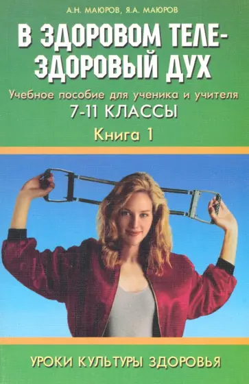 Маюров, Маюров - Уроки культуры здоровья. 7-11 классы. В здоровом теле - здоровый дух. Учебное пособие. Книга 1 обложка книги