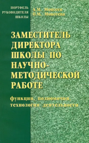 Моисеев, Моисеева - Заместитель директора школы по научно-методической работе (функции, полномочия, технология деят. ) Моисеев, Моисеева - Заместитель директора школы по научно-методической работе (функции, полномочия, технология деят. ) обложка книги