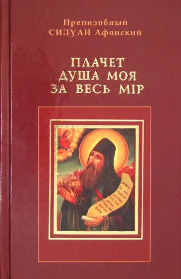 Силуан Преподобный - Плачет душа моя за весь мир. Преподобнаго отца нашего Силуана Афонскаго духовные писания обложка книги