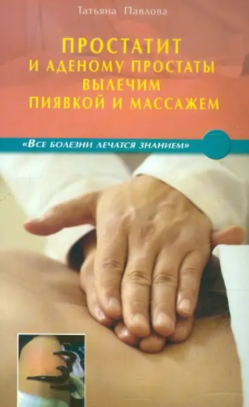 Татьяна Павлова - Простатит и аденому простаты вылечим пиявкой и массажем обложка книги
