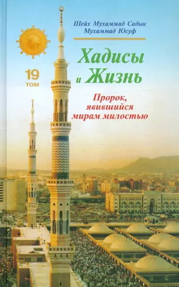 Шейх Мухаммад Садык Мухаммад Юсуф - Хадисы и Жизнь. Пророк, явившийся миру милостью. 19 том обложка книги