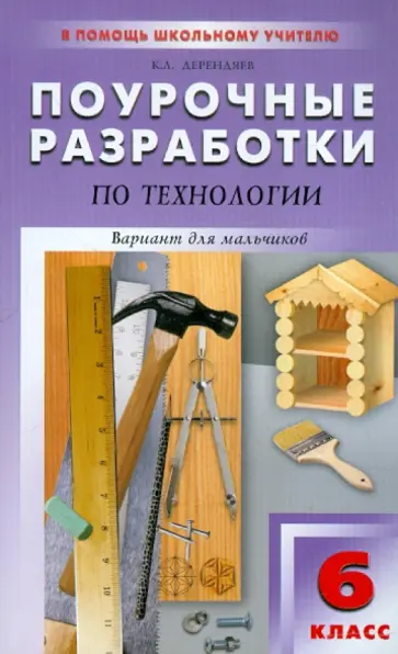 Константин Дерендяев - Поурочные разработки по технологии (вариант для мальчиков). 6 класс Константин Дерендяев - Поурочные разработки по технологии (вариант для мальчиков). 6 класс обложка книги