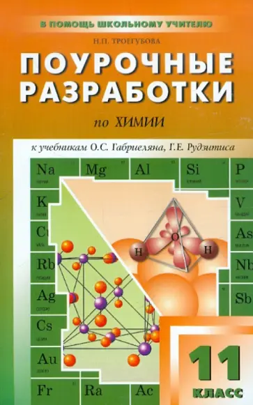 Наталья Троегубова - Поурочные разработки по химии. 11 класс. К УМК О.С. Габриеляна, Г.Е. Рудзитиса, Ф.Г. Фельдмана и др Наталья Троегубова - Поурочные разработки по химии. 11 класс. К УМК О.С. Габриеляна, Г.Е. Рудзитиса, Ф.Г. Фельдмана и др обложка книги