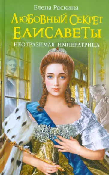 Елена Раскина - Любовный секрет Елисаветы. Неотразимая Императрица обложка книги
