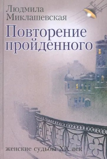 Людмила Миклашевская - Повторение пройденного. Женские судьбы ХХ век Людмила Миклашевская - Повторение пройденного. Женские судьбы ХХ век обложка книги