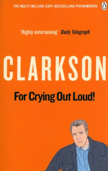 Jeremy Clarkson - For Crying Out Loud. The World According to Clarkson. Volume 3 обложка книги