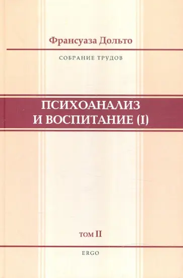 Франсуаза Дольто - Психоанализ и воспитание. Собрание сочинений. Том 2 Франсуаза Дольто - Психоанализ и воспитание. Собрание сочинений. Том 2 обложка книги