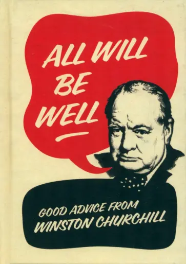 Winston Churchill - All Will Be Well. Good Advice from Winston Churchill Winston Churchill - All Will Be Well. Good Advice from Winston Churchill обложка книги