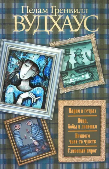 Пелам Вудхаус - Парни в гетрах. Яйца, бобы и лепешки. Немного чьих-то чувств. Сливовый пирог обложка книги