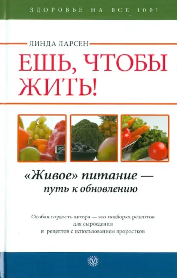 Линда Ларсен - Ешь, чтобы жить! "Живое " питание - путь к обновлению обложка книги