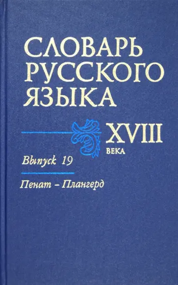 Березина, Биржакова - Словарь русского языка XVIII века. Выпуск 19. Пенат - Плангерд Березина, Биржакова - Словарь русского языка XVIII века. Выпуск 19. Пенат - Плангерд обложка книги