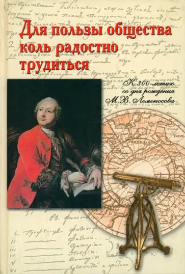 Антипин, Аввакумова - Для пользы общества коль радостно трудиться. К 300-летию со дня рождения М. В. Ломоносова Антипин, Аввакумова - Для пользы общества коль радостно трудиться. К 300-летию со дня рождения М. В. Ломоносова обложка книги