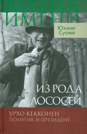 Юхани Суоми - Из рода лососей. Урхо Кекконен. Политик и президент Юхани Суоми - Из рода лососей. Урхо Кекконен. Политик и президент обложка книги