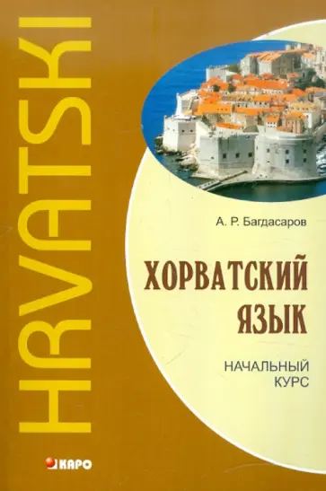 Артур Багдасаров - Хорватский язык. Начальный курс Артур Багдасаров - Хорватский язык. Начальный курс обложка книги