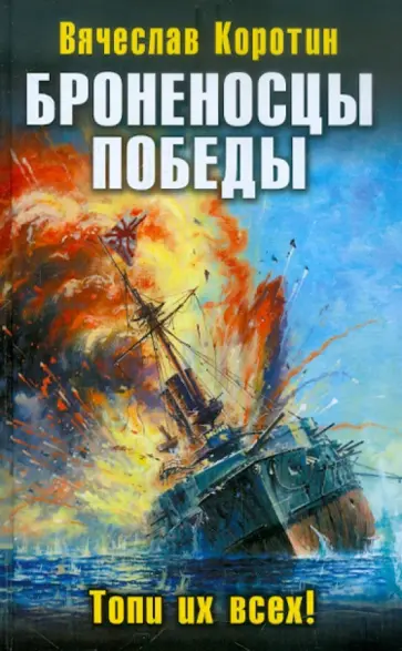 Вячеслав Коротин - Броненосцы победы. Топи их всех! обложка книги