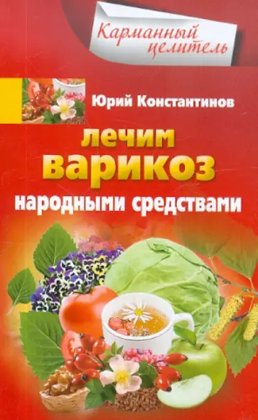 Юрий Константинов - Лечим варикоз народными средствами Юрий Константинов - Лечим варикоз народными средствами обложка книги