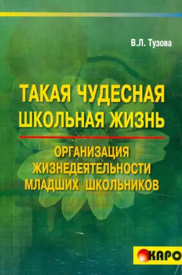 Вера Тузова - Такая чудесная школьная жизнь. Организация жизнедеятельности младших школьников Вера Тузова - Такая чудесная школьная жизнь. Организация жизнедеятельности младших школьников обложка книги