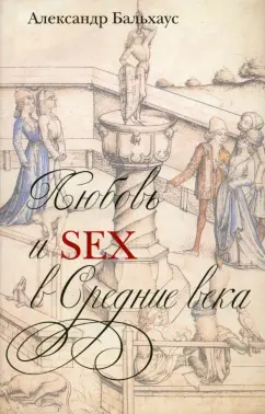 Книга Любовь и Sex в Средние века  Александр Бальхаус Купить  