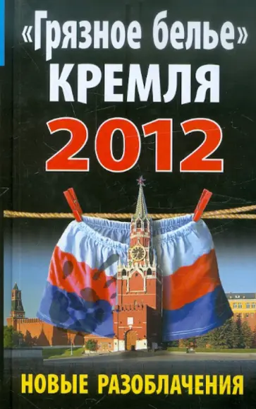 Алексей Челноков - "Грязное белье" Кремля 2012. НОВЫЕ РАЗОБЛАЧЕНИЯ обложка книги