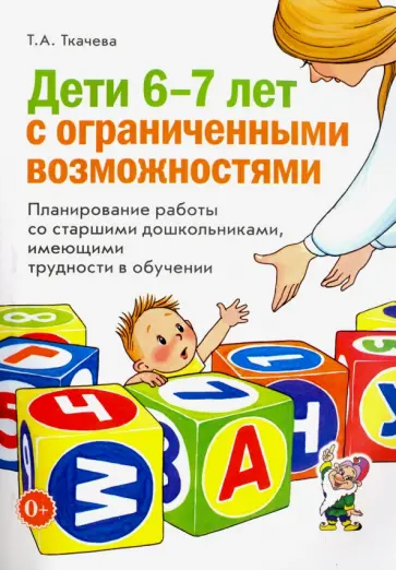 Татьяна Ткачева - Дети 6-7 лет с ограниченными возможностями. Планирование работы со старшими дошкольниками Татьяна Ткачева - Дети 6-7 лет с ограниченными возможностями. Планирование работы со старшими дошкольниками обложка книги