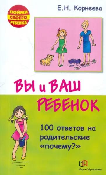 Елена Корнеева - Вы и ваш ребенок. 100 ответов на родительские "почему?" Елена Корнеева - Вы и ваш ребенок. 100 ответов на родительские "почему?" обложка книги