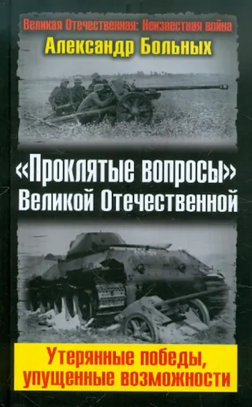 Александр Больных - «Проклятые вопросы» Великой Отечественной. Утерянные победы, упущенные возможности обложка книги