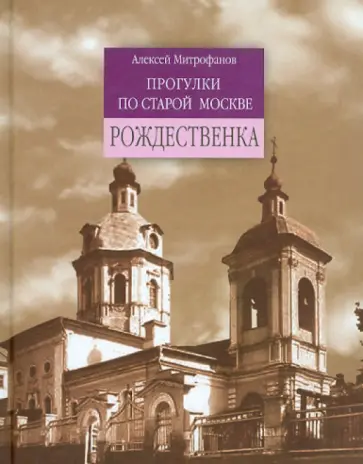 Алексей Митрофанов - Рождественка. Прогулки по старой Москве Алексей Митрофанов - Рождественка. Прогулки по старой Москве обложка книги