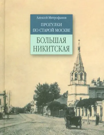 Алексей Митрофанов - Большая Никитская. Прогулки по старой Москве Алексей Митрофанов - Большая Никитская. Прогулки по старой Москве обложка книги
