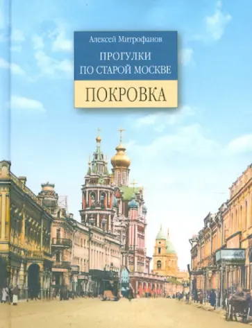 Алексей Митрофанов - Покровка. Прогулки по старой Москве Алексей Митрофанов - Покровка. Прогулки по старой Москве обложка книги
