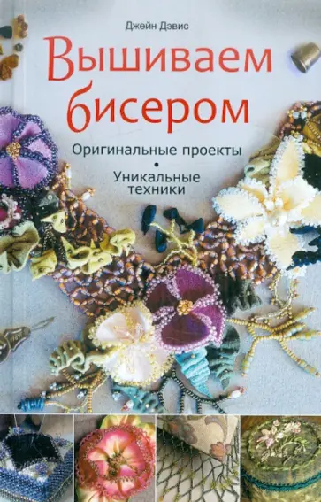 Джейн Дэвис - Вышиваем бисером. Оригинальные проекты, уникальные техники обложка книги