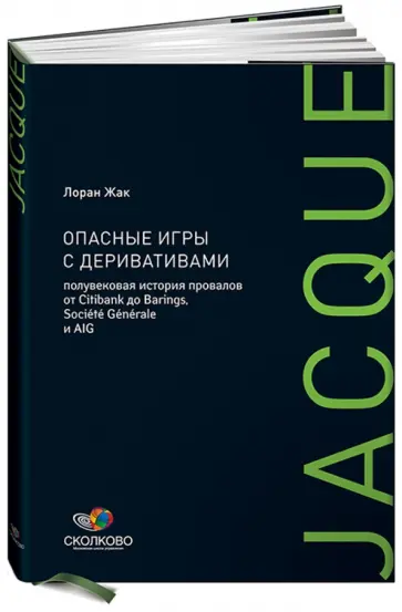 Лоран Жак - Опасные игры с деривативами: Полувековая история провалов от Citibank до Barings, Societe Generale обложка книги