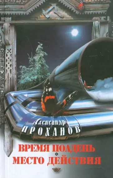 Александр Проханов - Время полдень. Место действия обложка книги
