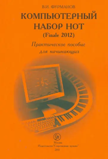 Виктор Фурманов - Компьютерный набор нот (Finale 2012). Практическое пособие для начинающих Виктор Фурманов - Компьютерный набор нот (Finale 2012). Практическое пособие для начинающих обложка книги