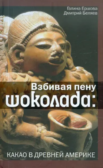 Ершова, Беляев - Взбивая пену шоколада: Какао в Древней Америке обложка книги