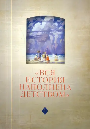 "Вся история наполнена детством": наследие Ф. Арьеса и новые подходы к истории детства. В 4 ч. Ч.1 "Вся история наполнена детством": наследие Ф. Арьеса и новые подходы к истории детства. В 4 ч. Ч.1 обложка книги