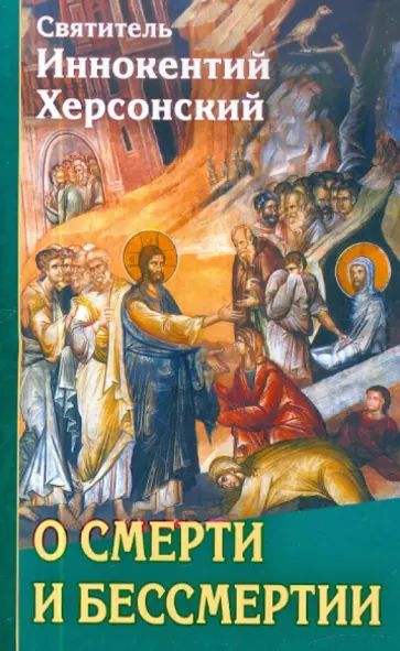 Иннокентий Святитель - О смерти и бессмертии. Сборник слов и бесед Иннокентий Святитель - О смерти и бессмертии. Сборник слов и бесед обложка книги