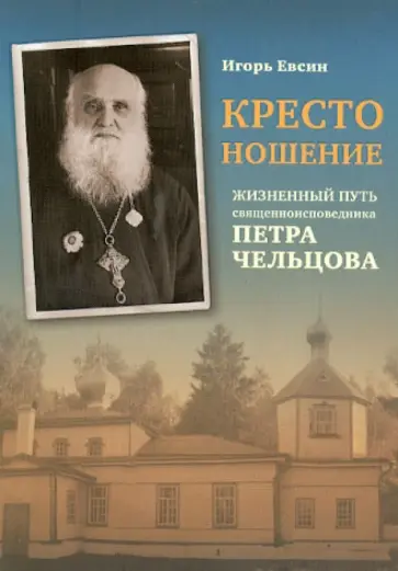 Игорь Евсин - Крестоношение. Жизненный путь священноисповедника Петра Чельцова Игорь Евсин - Крестоношение. Жизненный путь священноисповедника Петра Чельцова обложка книги