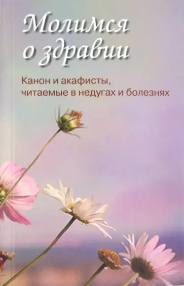 Молимся о здравии. Канон и акафисты, читаемые в недугах и болезнях обложка книги