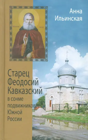 Анна Ильинская - Старец Феодосий Кавказский в сонме подвижников Южной России обложка книги