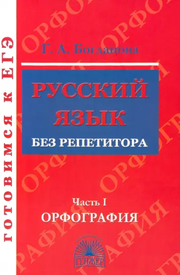 Галина Богданова - Русский язык без репетитора. Учебное пособие. В 2-х частях. Часть 1. Орфография Галина Богданова - Русский язык без репетитора. Учебное пособие. В 2-х частях. Часть 1. Орфография обложка книги