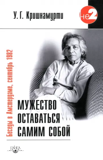 У. Кришнамурти - Мужество оставаться самим собой. Беседы в Амстердаме, сентябрь 1982 г. У. Кришнамурти - Мужество оставаться самим собой. Беседы в Амстердаме, сентябрь 1982 г. обложка книги