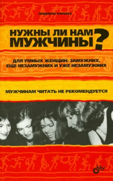Людмила Корнева - Нужны ли нам мужчины? Для умных женщин: замужних, еще незамужних и уже незамужних обложка книги