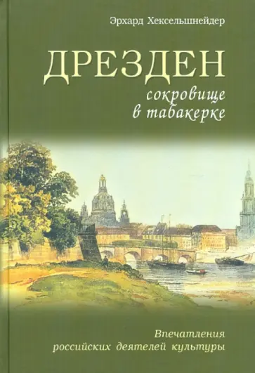 Эрхард Хексельшнайдер - Дрезден - сокровище в табакерке. Впечатления российских деятелей культуры обложка книги