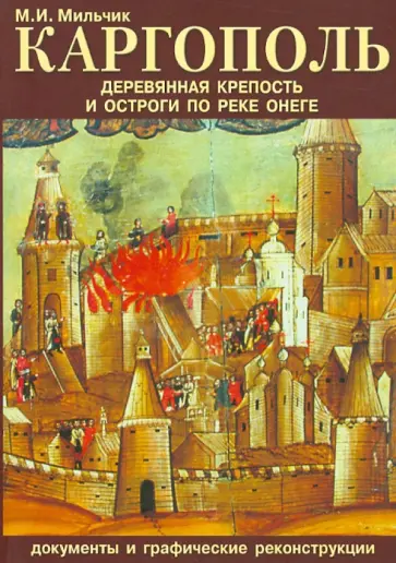 Михаил Мильчик - Каргополь. Деревянная крепость и остроги по реке Онеге. Документы и графические реконструкции Михаил Мильчик - Каргополь. Деревянная крепость и остроги по реке Онеге. Документы и графические реконструкции обложка книги