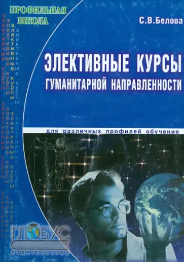 Светлана Белова - Элективные курсы гуманитарной направленности для различных профилей обучения Светлана Белова - Элективные курсы гуманитарной направленности для различных профилей обучения обложка книги