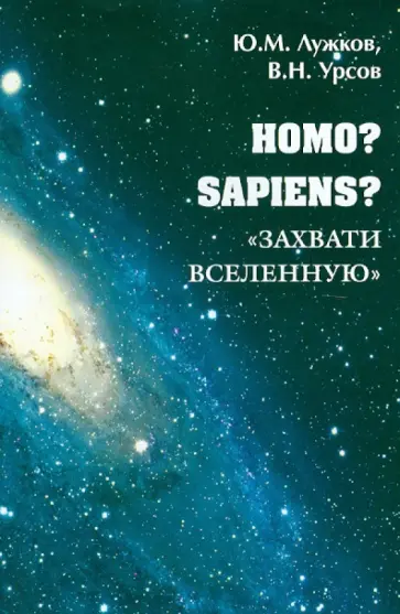 Лужков, Урсов - Homo? Sapiens? "Захвати Вселенную" Лужков, Урсов - Homo? Sapiens? "Захвати Вселенную" обложка книги