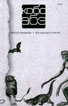 Кобо Абэ - Собрание сочинений. В 4 томах. Том 3. Тайное свидание. Вошедшие в ковчег обложка книги
