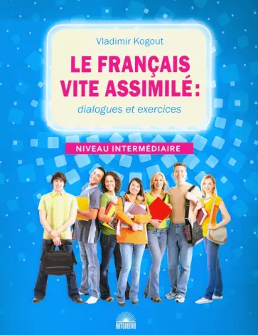 Владимир Когут - Французский язык. Диалоги и упражнения. Le francais vite assimile. Dialogues et exercices Владимир Когут - Французский язык. Диалоги и упражнения. Le francais vite assimile. Dialogues et exercices обложка книги