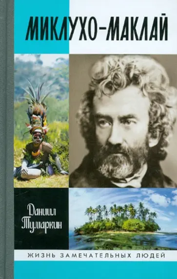 Даниил Тумаркин - Михлухо-Маклай. Две жизни "белого папуаса" Даниил Тумаркин - Михлухо-Маклай. Две жизни "белого папуаса" обложка книги