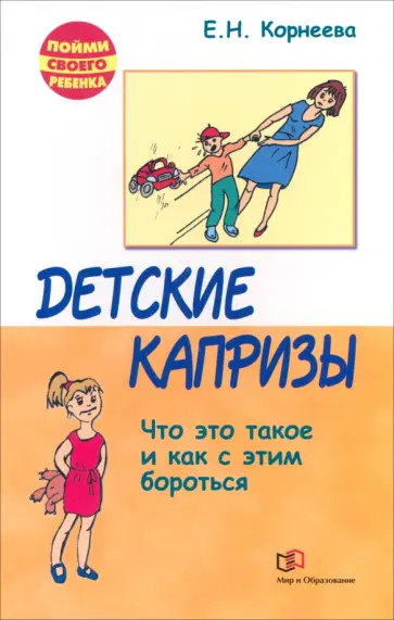 Елена Корнеева - Детские капризы. Что это такое и как с этим бороться? Елена Корнеева - Детские капризы. Что это такое и как с этим бороться? обложка книги
